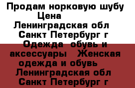 Продам норковую шубу › Цена ­ 62 000 - Ленинградская обл., Санкт-Петербург г. Одежда, обувь и аксессуары » Женская одежда и обувь   . Ленинградская обл.,Санкт-Петербург г.